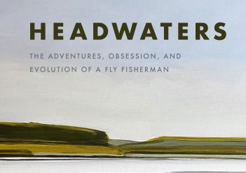 Headwaters the adventures, obsession, and evolution of a fly fisherman.